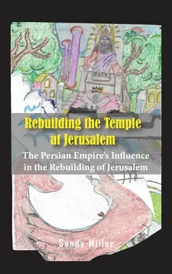 Reconstruction du temple de Jérusalem : L'influence de l'Empire perse sur la reconstruction de Jérusalem - Rebuilding the Temple at Jerusalem: The Persian Empire's Influence In The Rebuilding Of Jerusalem