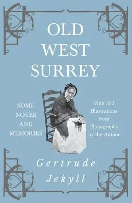 Old West Surrey - Quelques notes et souvenirs - Avec 330 illustrations tirées de photographies de l'auteur - Old West Surrey - Some Notes and Memories - With 330 Illustrations from Photographs by the Author