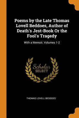 Poèmes de feu Thomas Lovell Beddoes, auteur de Death's Jest-Book Or the Fool's Tragedy : Avec un mémoire, volumes 1 et 2 - Poems by the Late Thomas Lovell Beddoes, Author of Death's Jest-Book Or the Fool's Tragedy: With a Memoir, Volumes 1-2