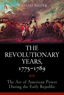 Les années révolutionnaires, 1775-1789 : L'art de la puissance américaine au début de la République - The Revolutionary Years, 1775-1789: The Art of American Power During the Early Republic