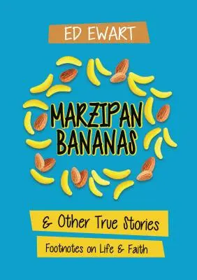 Marzipan Bananas : Et autres histoires vraies : Notes sur la vie et la foi - Marzipan Bananas: And Other True Stories: Footnotes on Life and Faith