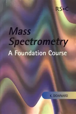 Spectrométrie de masse : Un cours de base - Mass Spectrometry: A Foundation Course