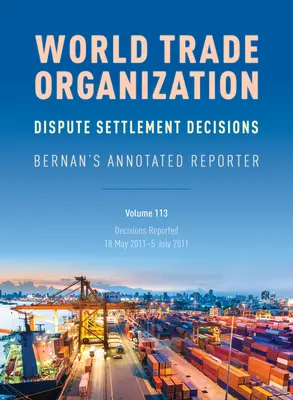 Décisions de l'OMC sur le règlement des différends : Bernan's Annotated Reporter : Décisions rapportées : 18 mai 2011-5 juillet 2011 - WTO Dispute Settlement Decisions: Bernan's Annotated Reporter: Decisions Reported: 18 May 2011-5 July 2011