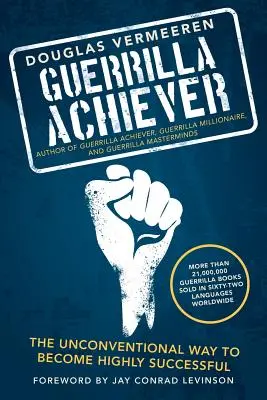 Guerrilla Achiever : La manière non conventionnelle de réussir à coup sûr - Guerrilla Achiever: The Unconventional Way to Become Highly Successful