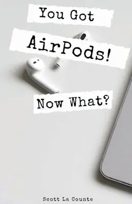 Vous avez les AirPods ! Et maintenant ? Un guide simple pour utiliser les AirPods et les AirPods Pro - You Got AirPods! Now What?: A Ridiculously Simple Guide to Using AirPods and AirPods Pro