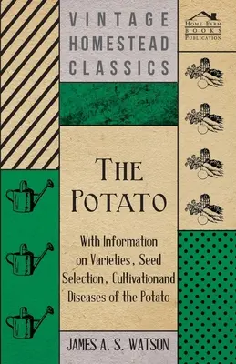 La pomme de terre - Avec des informations sur les variétés, la sélection des semences, la culture et les maladies de la pomme de terre - The Potato - With Information on Varieties, Seed Selection, Cultivation and Diseases of the Potato