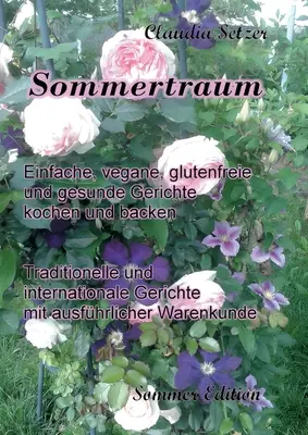 Période estivale : Des aliments sains, végétaliens, sans gluten et sans danger pour la santé, à consommer sans modération. - Sommertraum: Einfache, vegane, glutenfreie und gesunde Gerichte kochen und backen