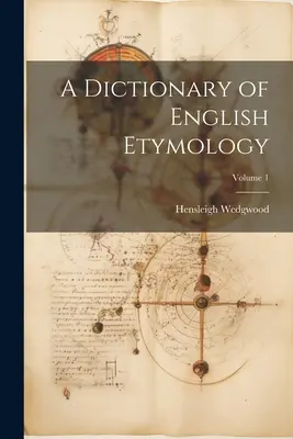 Dictionnaire d'étymologie anglaise ; Volume 1 - A Dictionary of English Etymology; Volume 1
