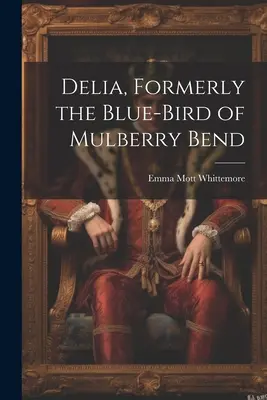 Delia, autrefois l'oiseau bleu de Mulberry Bend - Delia, Formerly the Blue-Bird of Mulberry Bend