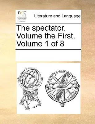Le Spectateur. Premier volume. Volume 1 de 8 - The Spectator. Volume the First. Volume 1 of 8