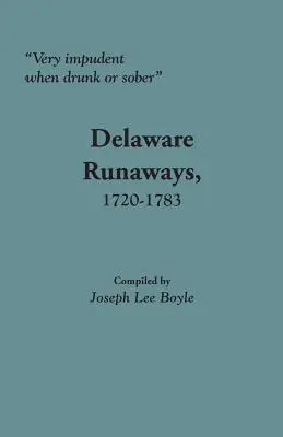 Très impudents, qu'ils soient ivres ou sobres : Fugitifs du Delaware, 1720-1783 - Very Impudent When Drunk or Sober: Delaware Runaways, 1720-1783