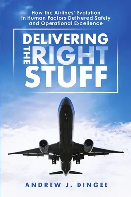 Delivering the Right Stuff : Comment l'évolution des compagnies aériennes en matière de facteurs humains a permis d'atteindre la sécurité et l'excellence opérationnelle - Delivering the Right Stuff: How the Airlines' Evolution in Human Factors Delivered Safety and Operational Excellence