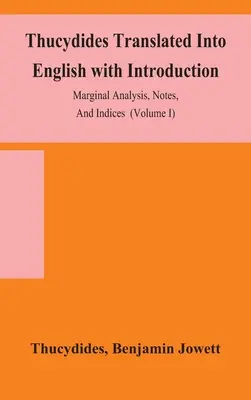 Thucydide traduit en anglais avec introduction, analyse marginale, notes et index (Volume I) - Thucydides Translated Into English with Introduction, Marginal Analysis, Notes, And Indices (Volume I)