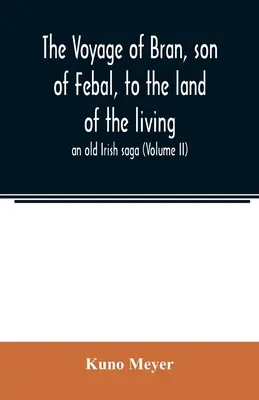 Le voyage de Bran, fils de Febal, vers la terre des vivants ; une vieille saga irlandaise (Volume II) - The voyage of Bran, son of Febal, to the land of the living; an old Irish saga (Volume II)