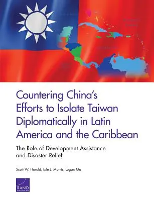 Contrer les efforts de la Chine pour isoler diplomatiquement Taïwan en Amérique latine et dans les Caraïbes : le rôle de l'aide au développement et des secours en cas de catastrophe - Countering China's Efforts to Isolate Taiwan Diplomatically in Latin America and the Caribbean: The Role of Development Assistance and Disaster Relief