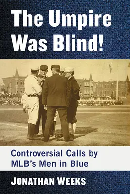 L'arbitre était aveugle ! Les décisions controversées des hommes en bleu de la Mlb - The Umpire Was Blind!: Controversial Calls by Mlb's Men in Blue
