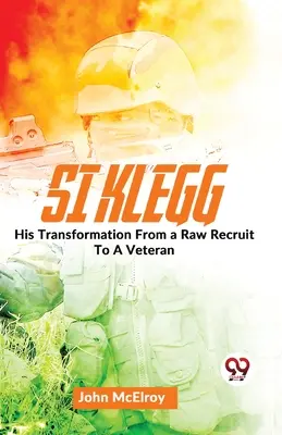 Si Klegg Sa transformation d'une recrue brute en vétéran. - Si Klegg His Transformation From a Raw Recruit To A Veteran.