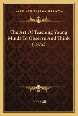 L'art d'enseigner aux jeunes esprits à observer et à penser (1872) - The Art Of Teaching Young Minds To Observe And Think (1872)