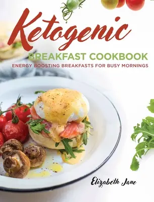 Keto Breakfast Cookbook : Petits déjeuners énergisants pour les matins chargés - Keto Breakfast Cookbook: Energy Boosting Breakfasts for Busy Mornings