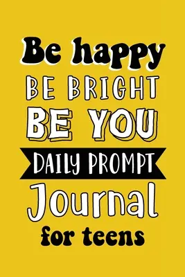 Be Happy Be Bright Be You : Journal quotidien pour les adolescents et les garçons, écriture créative pour le bonheur, la confiance en soi et la découverte de soi, Fun Libs - Be Happy Be Bright Be You: Daily Prompt Journal for Teens Boys, Creative Writing for Happiness, Self-Confidence and Self-Discovery, Fun Libs