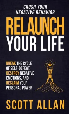 Relancez votre vie : Brisez le cycle de l'autodestruction, détruisez les émotions négatives et récupérez votre pouvoir personnel. - Relaunch Your Life: Break the Cycle of Self-Defeat, Destroy Negative Emotions and Reclaim Your Personal Power