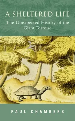 Une vie à l'abri : L'histoire inattendue de la tortue géante - A Sheltered Life: The Unexpected History of the Giant Tortoise