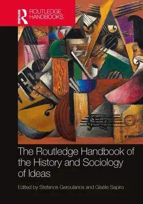 The Routledge Handbook of the History and Sociology of Ideas (Manuel Routledge de l'histoire et de la sociologie des idées) - The Routledge Handbook of the History and Sociology of Ideas