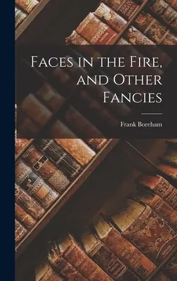 Visages dans le feu et autres fantaisies - Faces in the Fire, and Other Fancies