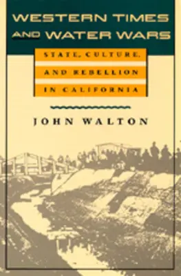 Western Times and Water Wars : State, Culture, and Rebellion in California (Temps de l'Ouest et guerres de l'eau : État, culture et rébellion en Californie) - Western Times and Water Wars: State, Culture, and Rebellion in California