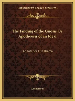 La découverte de la gnose ou l'apothéose d'un idéal : Un drame de la vie intérieure - The Finding of the Gnosis Or Apotheosis of an Ideal: An Interior Life Drama