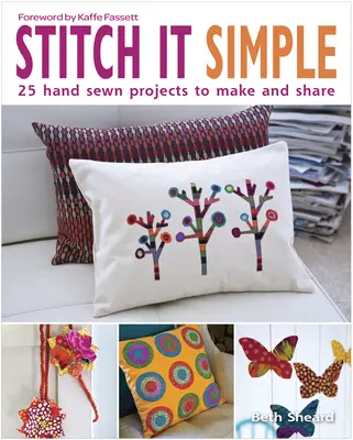 Stitch It Simple : 25 projets cousus main à réaliser et à partager - Stitch It Simple: 25 Hand-Sewn Projects to Make and Share