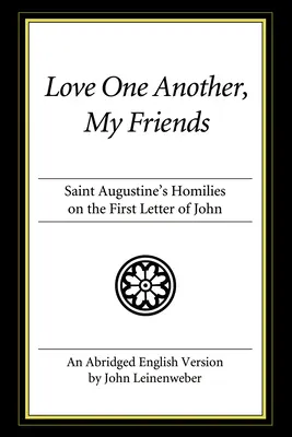 Aimez-vous les uns les autres, mes amis : Homélies de saint Augustin sur la première lettre de Jean - Love One Another, My Friends: St. Augustine's Homilies on the First Letter of John