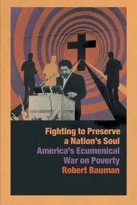 Lutter pour préserver l'âme d'une nation : la guerre œcuménique de l'Amérique contre la pauvreté - Fighting to Preserve a Nation's Soul: America's Ecumenical War on Poverty