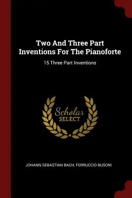 Inventions à deux et trois parties pour le pianoforte : 15 Inventions à trois parties - Two And Three Part Inventions For The Pianoforte: 15 Three Part Inventions