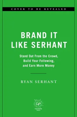 La marque comme Serhant : Démarquez-vous de la foule, développez votre audience et gagnez plus d'argent. - Brand It Like Serhant: Stand Out from the Crowd, Build Your Following, and Earn More Money