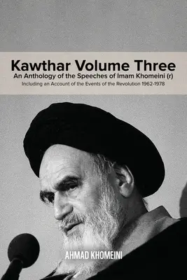 Kawthar Volume 3 : Une anthologie des discours de l'Imam Khomeini (r) comprenant un compte-rendu des événements de la révolution 1962-1978 - Kawthar Volume Three: An Anthology of the Speeches of Imam Khomeini (r) Including an Account of the Events of the Revolution 1962-1978