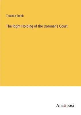 La bonne tenue de la cour du coroner - The Right Holding of the Coroner's Court