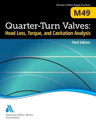 M49 Vannes quart de tour : Perte de charge, couple et analyse de la cavitation, troisième édition - M49 Quarter-Turn Valves: Head Loss, Torque, and Cavitation Analysis, Third Edition