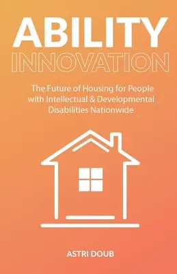 Ability Innovation : L'avenir du logement pour les personnes atteintes de déficiences intellectuelles et de troubles du développement à l'échelle nationale - Ability Innovation: The Future of Housing for People with Intellectual and Developmental Disabilities Nationwide