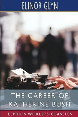 La carrière de Katherine Bush (Esprios Classics) - The Career of Katherine Bush (Esprios Classics)