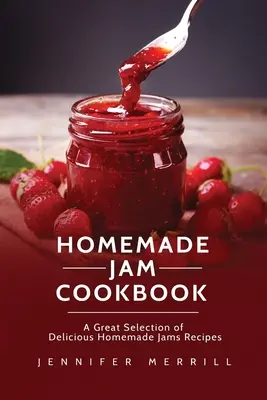 Livre de recettes de confitures maison : Une grande sélection de délicieuses recettes de confitures maison - Homemade Jam Cookbook: A Great Selection of Delicious Homemade Jams Recipes