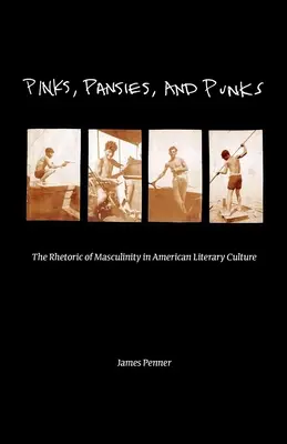 Roses, Pansies et Punks : La rhétorique de la masculinité dans la culture littéraire américaine - Pinks, Pansies, and Punks: The Rhetoric of Masculinity in American Literary Culture
