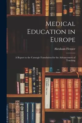 L'éducation médicale en Europe : Rapport à la Fondation Carnegie pour l'avancement de l'enseignement - Medical Education in Europe: A Report to the Carnegie Foundation for the Advancement of Teaching