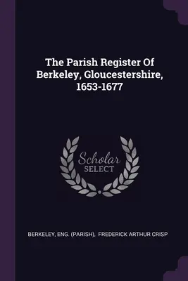 Le registre paroissial de Berkeley, Gloucestershire, 1653-1677 - The Parish Register Of Berkeley, Gloucestershire, 1653-1677