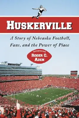 Huskerville : L'histoire du football du Nebraska, des supporters et du pouvoir du lieu - Huskerville: A Story of Nebraska Football, Fans, and the Power of Place