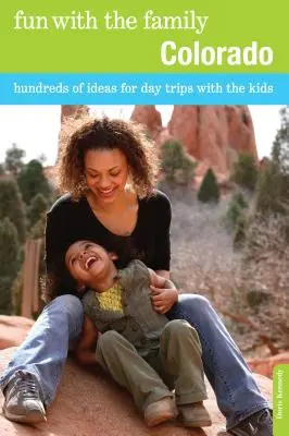 S'amuser en famille au Colorado : Des centaines d'idées d'excursions d'une journée avec les enfants - Fun with the Family Colorado: Hundreds Of Ideas For Day Trips With The Kids