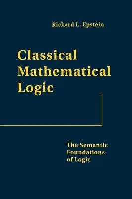 Logique mathématique classique : Les fondements sémantiques de la logique - Classical Mathematical Logic: The Semantic Foundations of Logic