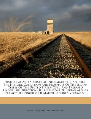 Informations historiques et statistiques concernant l'histoire, la situation et les perspectives des tribus indiennes des États-Unis : Coll. And Prepared - Historical And Statistical Information, Respecting The History, Condition And Prospects Of The Indian Tribes Of The United States: Coll. And Prepared