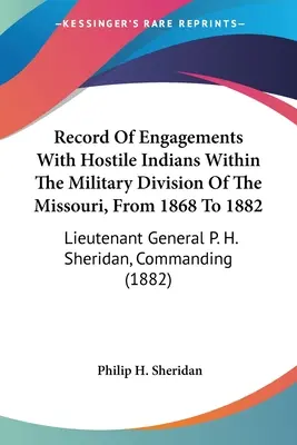 Record Of Engagements With Hostile Indians Within The Military Division Of The Missouri, From 1868 To 1882 : Lieutenant Général P. H. Sheridan, Commandement - Record Of Engagements With Hostile Indians Within The Military Division Of The Missouri, From 1868 To 1882: Lieutenant General P. H. Sheridan, Command