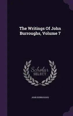 Les écrits de John Burroughs, Volume 7 - The Writings Of John Burroughs, Volume 7